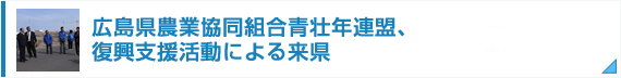 広島県農業協同組合青壮年連盟、復興支援活動による来県