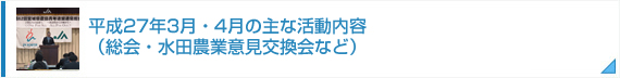 平成27年3月・4月の主な活動内容（総会・水田農業意見交換会など）