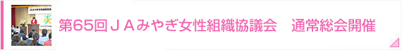 第65回ＪＡみやぎ女性組織協議会　通常総会開催