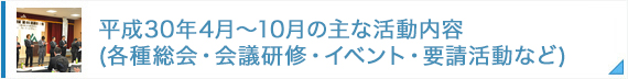 「平成30年4月～10月の主な活動内容（各種総会・会議研修・イベント・要請活動など）