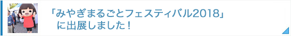 「みやぎまるごとフェスティバル2018」に出展しました！