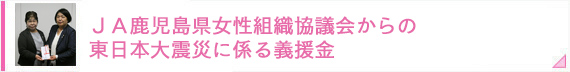 ＪＡ鹿児島県女性組織協議会からの東日本大震災に係る義援金
